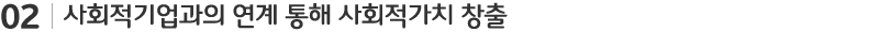 소제목 : 사회적기업과의 연계 통해 사회적가치 창출 